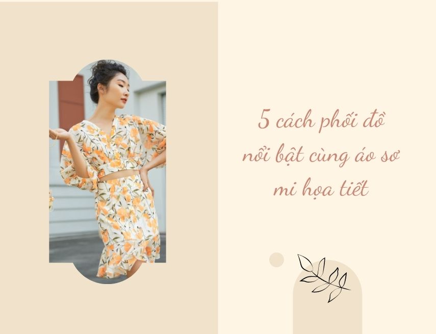 5 cách phối đồ nổi bật cùng áo sơ mi họa tiết